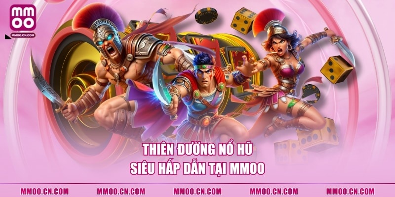 Thiên đường nổ hũ siêu hấp dẫn tại MMOO